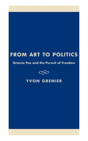 Cover for Yvon Grenier · From Art to Politics: Octavio Paz and the Pursuit of Freedom - Culture and Politics Series (Inbunden Bok) (2001)