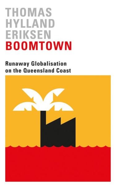Cover for Thomas Hylland Eriksen · Boomtown: Runaway Globalisation on the Queensland Coast (Gebundenes Buch) (2018)