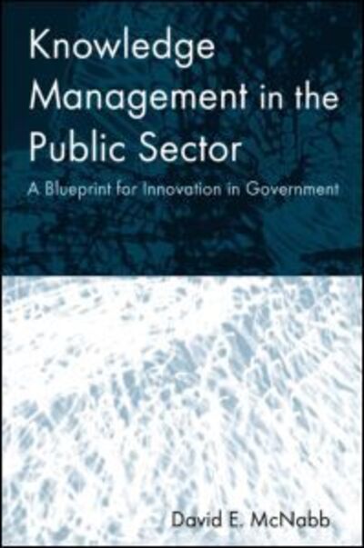 Cover for McNabb, David E (Pacific Lutheran University, Tacoma, USA) · Knowledge Management in the Public Sector: A Blueprint for Innovation in Government (Hardcover Book) (2006)