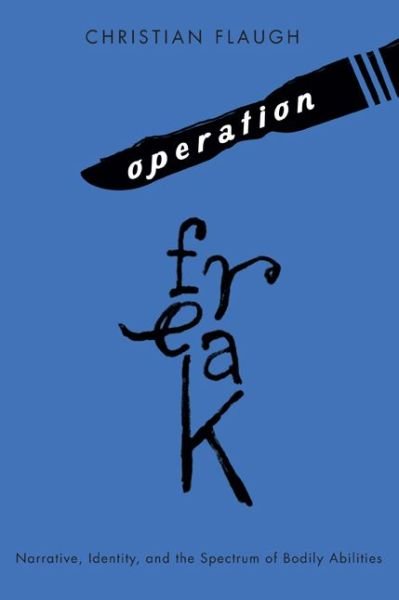 Cover for Christian Flaugh · Operation Freak: Narrative, Identity, and the Spectrum of Bodily Abilities (Hardcover Book) (2012)