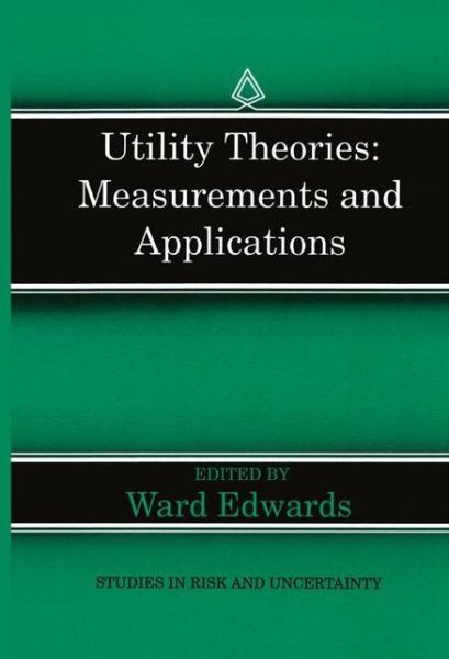 Utility Theories: Measurements and Applications - Studies in Risk and Uncertainty - Ward Edwards - Livros - Springer - 9780792392279 - 31 de outubro de 1992