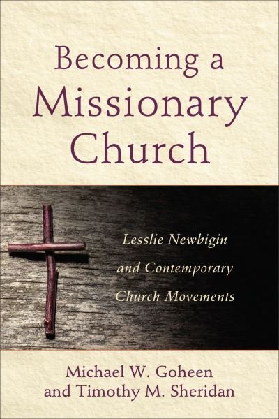 Cover for Michael W. Goheen · Becoming a Missionary Church – Lesslie Newbigin and Contemporary Church Movements (Paperback Book) (2022)
