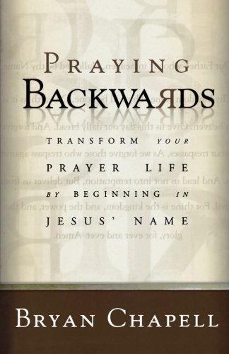 Cover for Bryan Chapell · Praying Backwards: Transform Your Prayer Life by Beginning in Jesus' Name (Paperback Book) (2005)