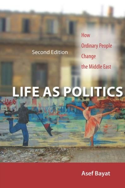 Cover for Asef Bayat · Life as Politics: How Ordinary People Change the Middle East, Second Edition (Paperback Book) (2013)