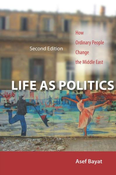 Cover for Asef Bayat · Life as Politics: How Ordinary People Change the Middle East, Second Edition (Taschenbuch) (2013)