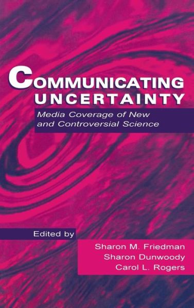 Cover for Andrew Friedman · Communicating Uncertainty: Media Coverage of New and Controversial Science - Routledge Communication Series (Hardcover Book) (1999)