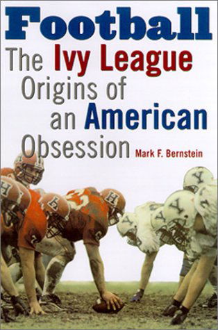Cover for Mark F. Bernstein · Football: The Ivy League Origins of an American Obsession (Hardcover Book) [First edition] (2001)