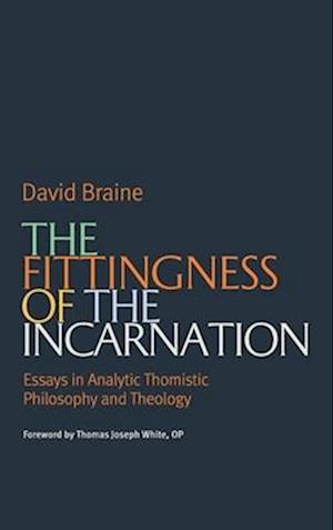 Cover for David Braine · The Fittingness of the Incarnation: Essays in Analytic Thomistic Philosophy and Theology (Hardcover Book) (2025)