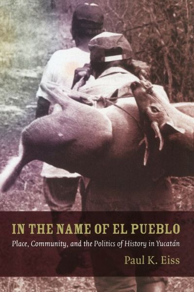 Cover for Paul Eiss · In the Name of El Pueblo: Place, Community, and the Politics of History in Yucatan - Latin America Otherwise (Paperback Book) (2010)