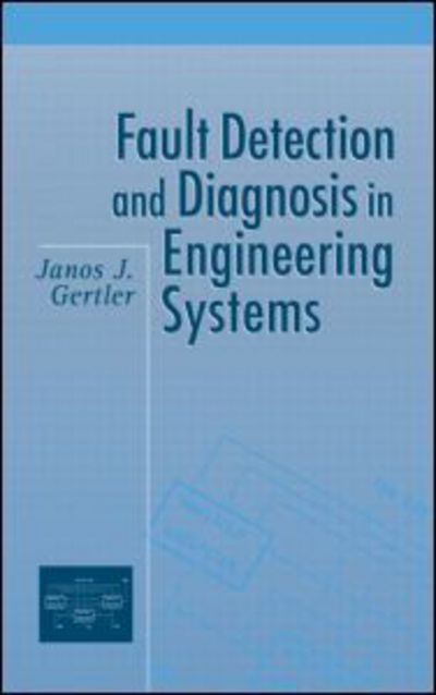 Cover for Gertler, Janos (George Mason University, Fairfax, Virginia, USA) · Fault Detection and Diagnosis in Engineering Systems (Hardcover Book) (1998)