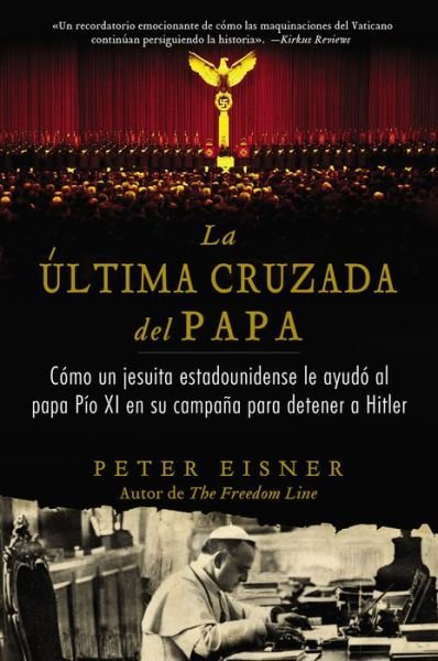 Cover for Peter Eisner · Ultima Cruzada Del Papa (The Pope's Last Crusade - Spanish Edition): Como Un Jesuita Estadounidense Ayudo Al Papa Pio Xi en Su Campana Para Detener a Hitler (Taschenbuch) (2015)