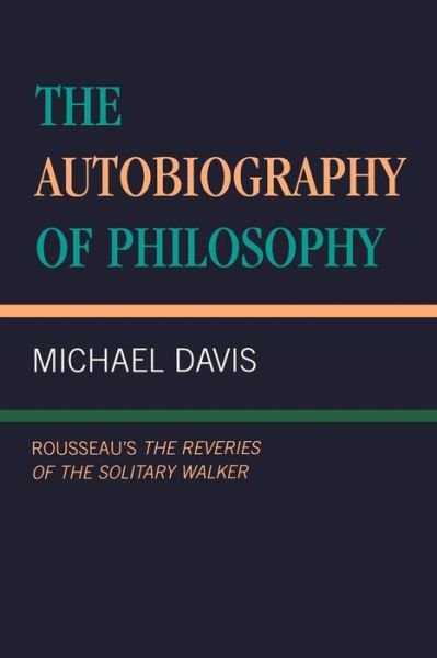 Cover for Michael Davis · The Autobiography of Philosophy: Rousseau's The Reveries of the Solitary Walker (Taschenbuch) (1998)