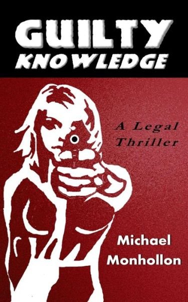 Cover for Michael Monhollon · Guilty Knowledge A Legal Thriller (Paperback Bog) (2016)