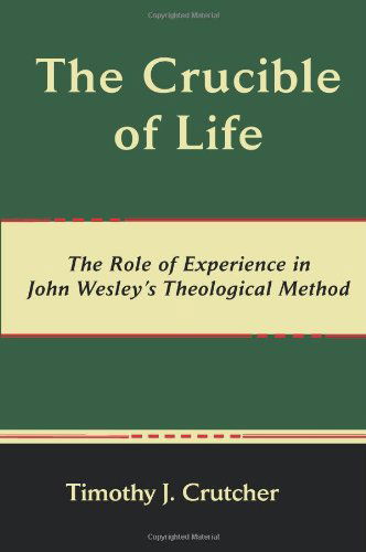 Cover for Timothy J Crutcher · The Crucible of Life, The Role of Experience in John Wesley's Theological Method (Paperback Book) (2010)