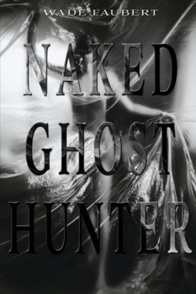 Cover for Wade Faubert · Naked Ghost Hunter (Paperback Book) (2020)