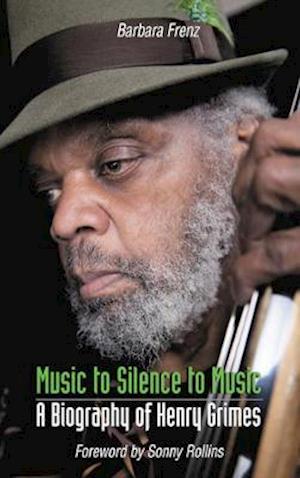 Music to Silence to Music: A Biography of Henry Grimes - Barbara Frenz - Books - Northway Publications - 9780992822279 - May 18, 2020