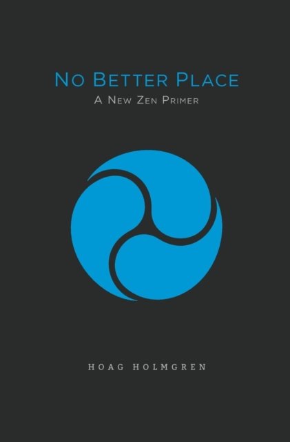 Cover for Hoag Holmgren · No Better Place : A New Zen Primer (Hardcover Book) (2018)