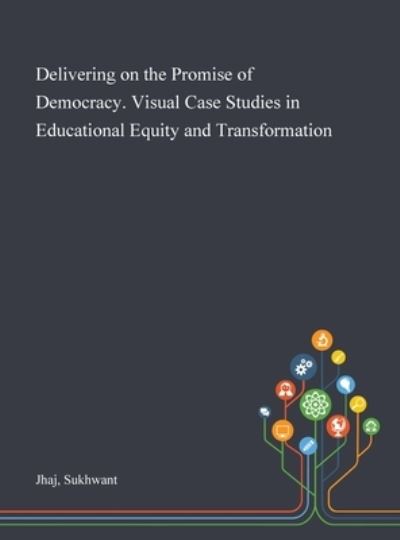 Cover for Sukhwant Jhaj · Delivering on the Promise of Democracy. Visual Case Studies in Educational Equity and Transformation (Hardcover Book) (2020)