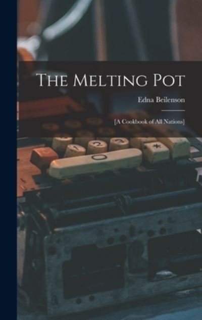 Cover for Edna 1909- Beilenson · The Melting Pot; [a Cookbook of All Nations] (Innbunden bok) (2021)