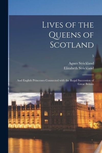 Cover for Agnes 1796-1874 Strickland · Lives of the Queens of Scotland (Paperback Book) (2021)