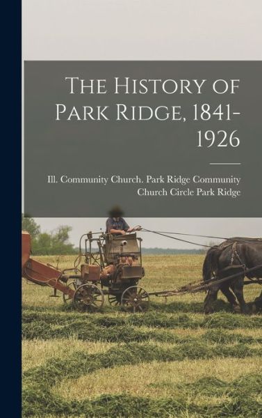 Cover for Ill Community Church Park Park Ridge · The History of Park Ridge, 1841-1926 (Hardcover Book) (2021)