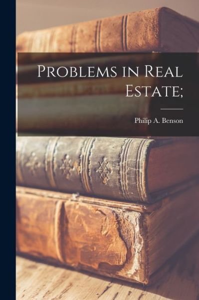 Cover for Philip a (Philip Adolphus) Benson · Problems in Real Estate; (Paperback Bog) (2021)