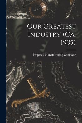 Cover for Pepperell Manufacturing Company · Our Greatest Industry (ca. 1935) (Paperback Book) (2021)