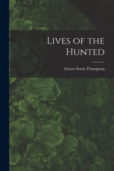 Cover for Ernest Seton Thompson · Lives of the Hunted (Book) (2022)