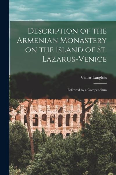 Cover for Victor Langlois · Description of the Armenian Monastery on the Island of St. Lazarus-Venice; Followed by a Compendium (Book) (2022)