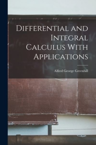 Cover for Alfred George Greenhill · Differential and Integral Calculus with Applications (Book) (2022)