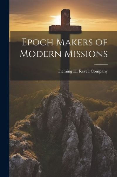 Cover for Fleming H Revell Company · Epoch Makers of Modern Missions (Bog) (2023)