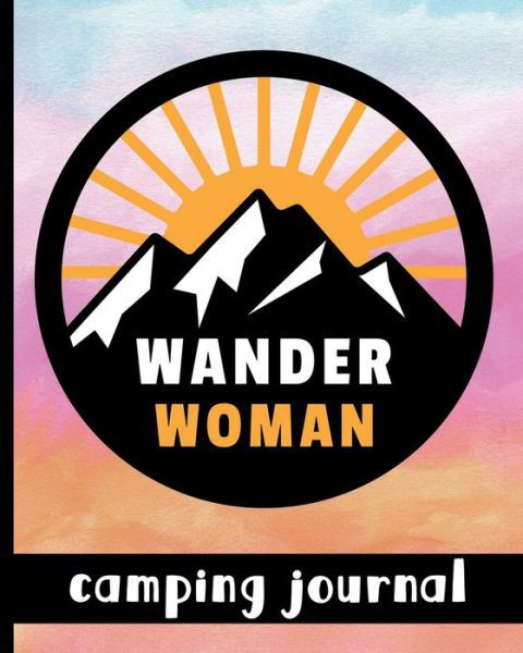 Wander Woman - Camping Journal - HJ Designs - Books - Barnes & Noble Press - 9781078725279 - July 9, 2019