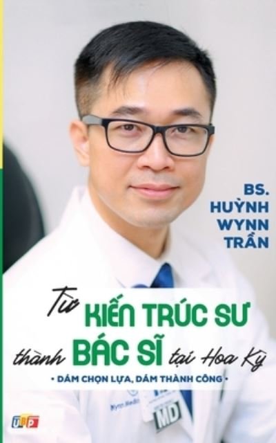 Cover for Pgs Bs Huynh Wynn Tran · T&amp;#7915; Ki&amp;#7871; n Trúc S&amp;#432; Thành Bác S&amp;#297; T&amp;#7841; i Hoa K&amp;#7923; (Book) (2023)