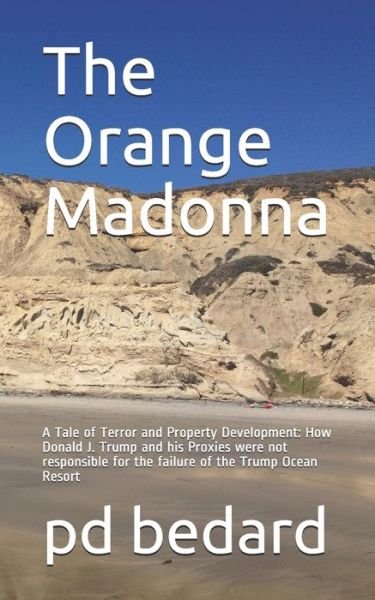 Cover for Pd Bedard · The Orange Madonna : A Tale of Terror and Property Development : How Donald J. Trump and his Proxies were not responsible for the failure of the Trump Ocean Resort (Pocketbok) (2019)