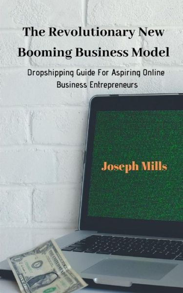 The Revolutionary New Booming Business Model - Joseph Mills - Livros - Independently Published - 9781094619279 - 16 de abril de 2019