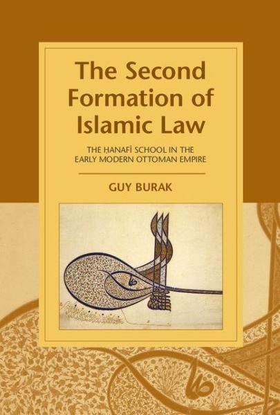Cover for Burak, Guy (New York University) · The Second Formation of Islamic Law: The Hanafi School in the Early Modern Ottoman Empire - Cambridge Studies in Islamic Civilization (Gebundenes Buch) (2015)
