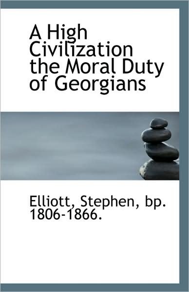 Cover for Bp. 1806-1866. Elliott Stephen · A High Civilization the Moral Duty of Georgians (Paperback Book) (2009)