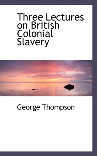 Cover for George Thompson · Three Lectures on British Colonial Slavery (Paperback Book) (2009)