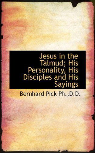 Cover for Bernhard Pick · Jesus in the Talmud; His Personality, His Disciples and His Sayings (Paperback Book) (2009)