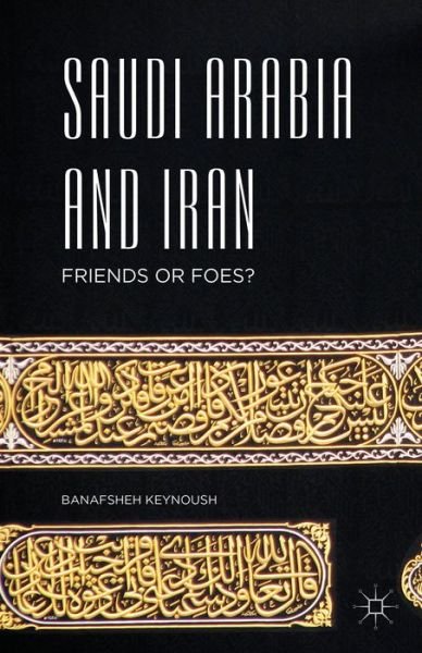 Cover for Banafsheh Keynoush · Saudi Arabia and Iran: Friends or Foes? (Gebundenes Buch) [1st ed. 2016 edition] (2016)