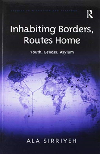 Cover for Ala Sirriyeh · Inhabiting Borders, Routes Home: Youth, Gender, Asylum - Studies in Migration and Diaspora (Paperback Book) (2016)