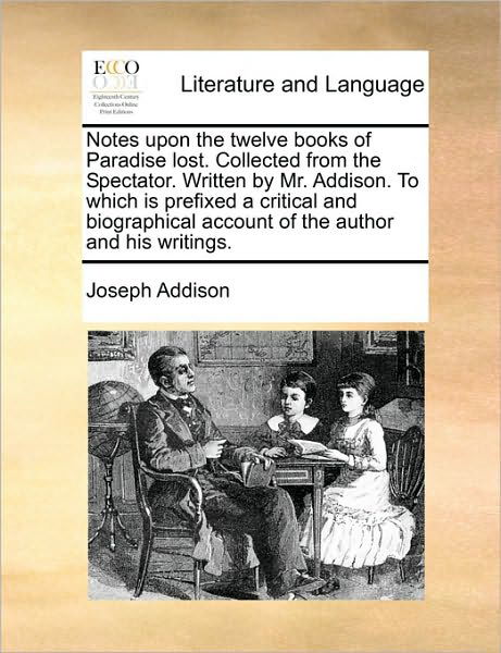 Cover for Joseph Addison · Notes Upon the Twelve Books of Paradise Lost. Collected from the Spectator. Written by Mr. Addison. to Which is Prefixed a Critical and Biographical a (Paperback Book) (2010)
