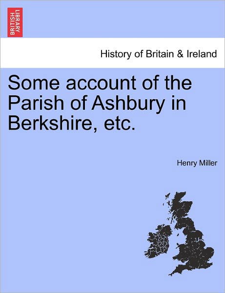 Some Account of the Parish of Ashbury in Berkshire, Etc. - Henry Miller - Böcker - British Library, Historical Print Editio - 9781241327279 - 24 mars 2011