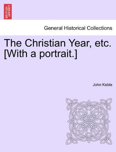 The Christian Year, Etc. [with a Portrait.] - John Keble - Books - British Library, Historical Print Editio - 9781241385279 - March 1, 2011