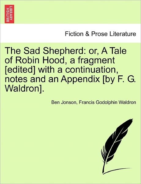 Cover for Ben Jonson · The Sad Shepherd: Or, a Tale of Robin Hood, a Fragment [edited] with a Continuation, Notes and an Appendix [by F. G. Waldron]. (Paperback Book) (2011)