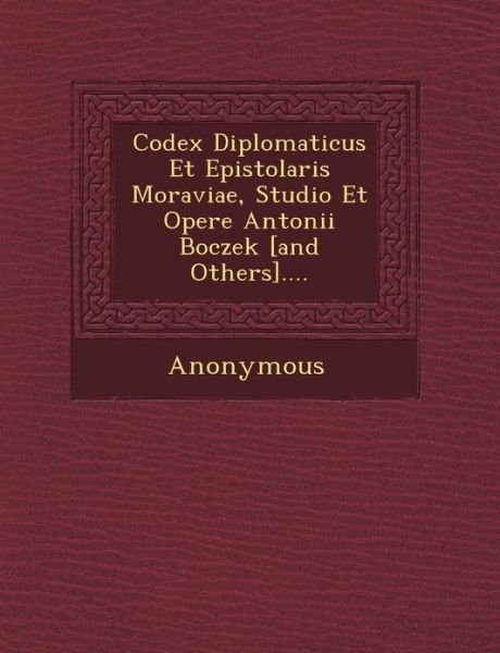 Codex Diplomaticus et Epistolaris Moraviae, Studio et Opere Antonii Boczek [and Others].... - Anonymous - Books - Saraswati Press - 9781249462279 - September 1, 2012