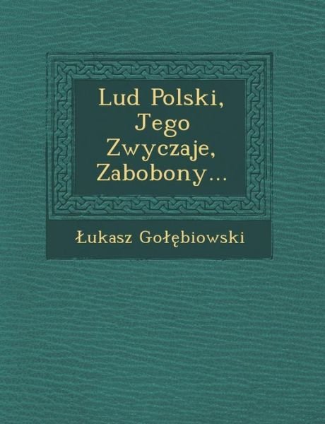 Cover for Ukasz Go · Lud Polski, Jego Zwyczaje, Zabobony... (Paperback Book) (2012)
