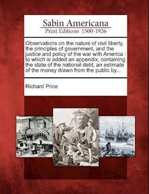 Cover for Richard Price · Observations on the Nature of Civil Liberty, the Principles of Government, and the Justice and Policy of the War with America: to Which is Added an Ap (Paperback Book) (2012)