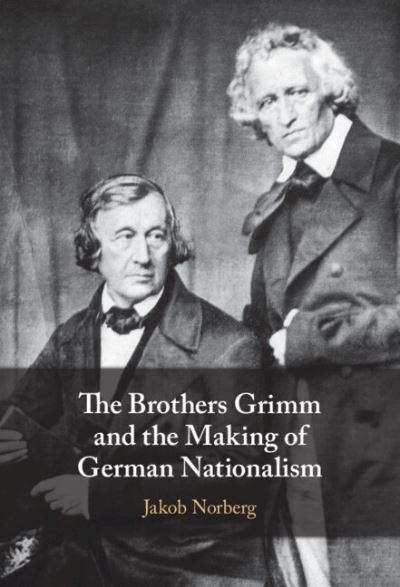 Cover for Norberg, Jakob (Duke University, North Carolina) · The Brothers Grimm and the Making of German Nationalism (Hardcover Book) [New edition] (2022)