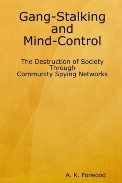 Cover for A K Forwood · Gang-Stalking and Mind-Control: The Destruction of Society Through Community Spying Networks (Paperback Book) (2011)